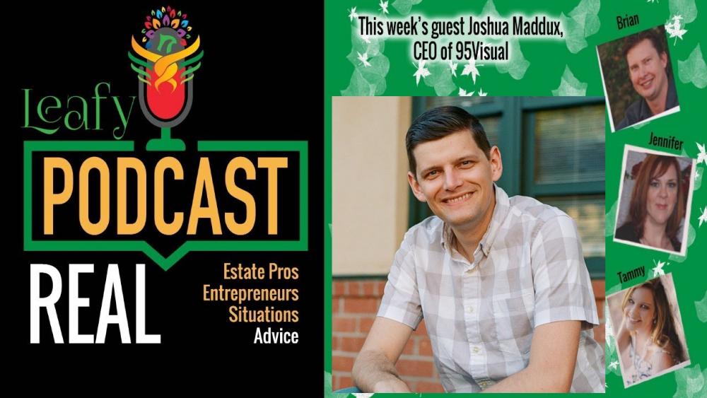 Leafy Podcast, Real Estate Pros, Real Entrepreneurs, Real Situations, Real Advice. This week's guest Joshua Maddux, CEO of 95Visual